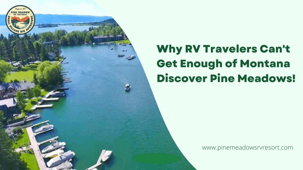 Top 10 Reasons RV Travelers Love Montana (And Why Pine Meadows Should Be Your Next Stop)
